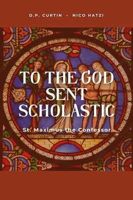 To the God sent Scholastic by St Maximus the Confessor
