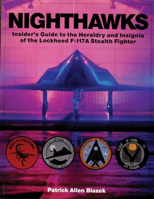 Nighthawks: Insider's Guide to the Heraldry and Insignia of the Lockheed F-117a Stealth Fighter by Blazek, Patrick Allen