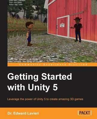 Getting Started with Unity 5: Leverage the power of Unity 5 to create amazing 3D games by Lavieri, Edward