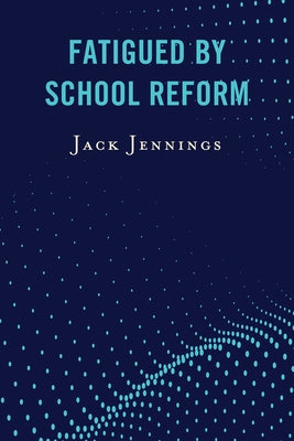 Fatigued by School Reform by Jennings, Jack