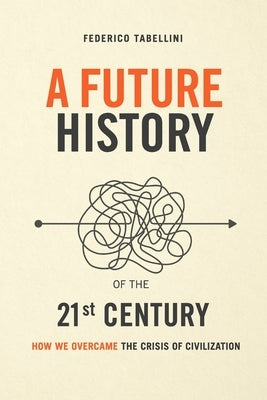 A future history of the 21st century: How we overcame the crisis of civilization by Tabellini, Federico