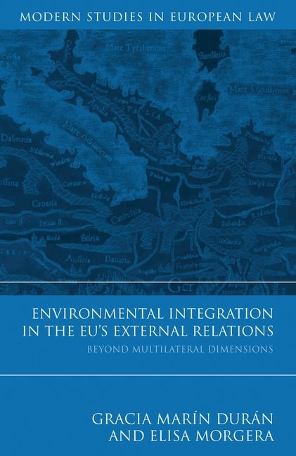 Environmental Integration in the Eu's External Relations: Beyond Multilateral Dimensions by Durán, Gracia Marín