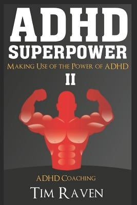 ADHD Superpower II: Making Use of the Power of ADHD by Raven, Tim