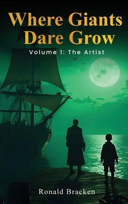 Where Giants Dare Grow: Volume 1 "The Artist" by Bracken, Ronald