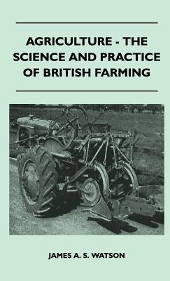 Agriculture - The Science And Practice Of British Farming by Watson, James A. S.