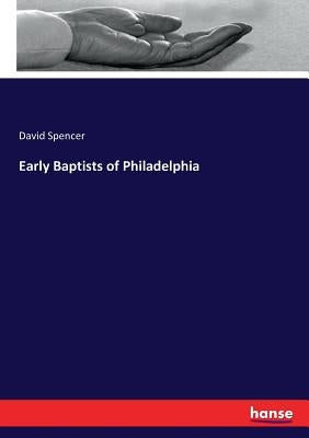 Early Baptists of Philadelphia by Spencer, David