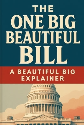 The One Big Beautiful Bill: A Beautiful Big Explainer by Haley, Gene