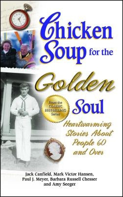 Chicken Soup for the Golden Soul: Heartwarming Stories about People 60 and Over by Canfield, Jack
