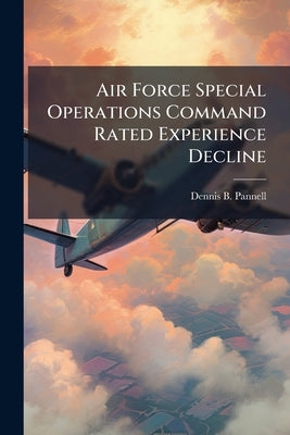 Air Force Special Operations Command Rated Experience Decline: Evolution and Solutions by Pannell, Dennis B.