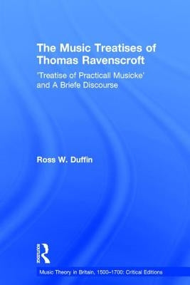 The Music Treatises of Thomas Ravenscroft: 'Treatise of Practicall Musicke' and A Briefe Discourse by Duffin, Ross W.