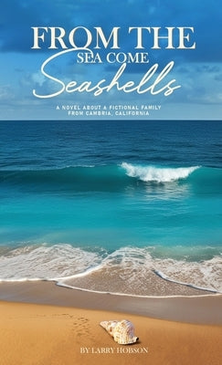 From The Sea Come Seashells: : A Novel About a Fictional Family From Cambria, California by Hobson, Larry