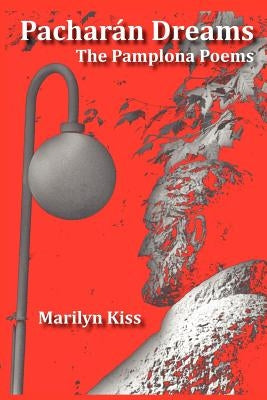 Pacharán Dreams: The Pamplona Poems by Kiss, Marilyn