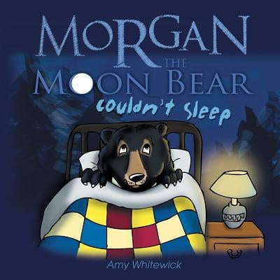 Morgan the Moon Bear Couldn't Sleep by Whitewick, Amy