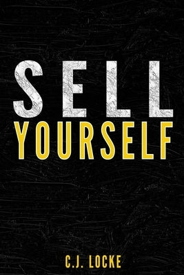 Sell Yourself: Earn more by selling your work and your brand better by Locke, C. J.