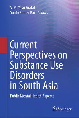 Current Perspectives on Substance Use Disorders in South Asia: Public Mental Health Aspects by Arafat, S. M. Yasir