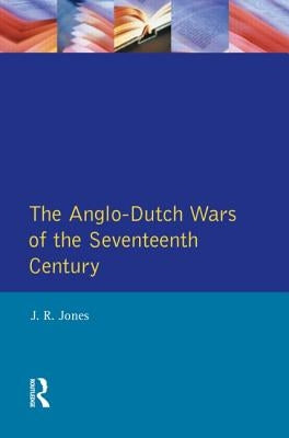 The Anglo-Dutch Wars of the Seventeenth Century by Jones, J. R.