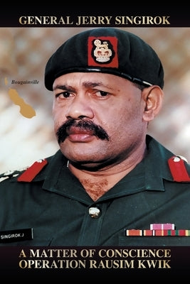 A Matter of Conscience: Operation Rausim Kwik by Singirok, General Jerry