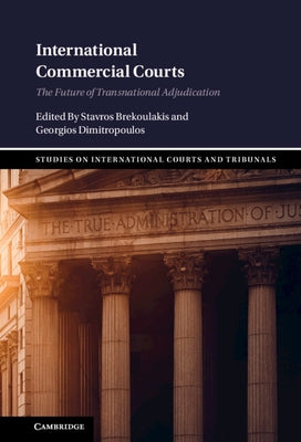 International Commercial Courts: The Future of Transnational Adjudication by Brekoulakis, Stavros