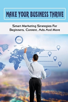 Make Your Business Thrive: Smart Marketing Strategies For Beginners, Content, Ads And More: How To Use Social Media For Business by Clair, Lorean