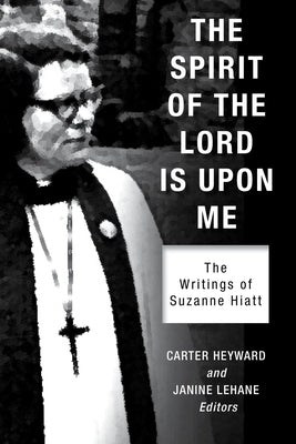 The Spirit of the Lord Is Upon Me: The Writings of Suzanne Hiatt by Heyward, Carter