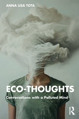 Eco-Thoughts: Conversations with a Polluted Mind by Tota, Anna Lisa