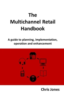 The Multichannel Retail Handbook by Jones, Chris