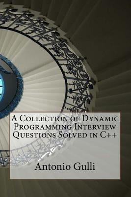 A Collection of Dynamic Programming Interview Questions Solved in C++ by Gulli, Antonio
