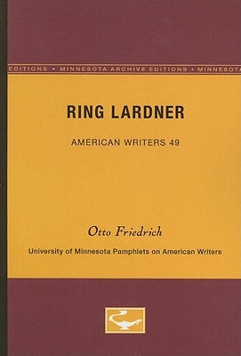 Ring Lardner - American Writers 49: University of Minnesota Pamphlets on American Writers by Friedrich, Otto