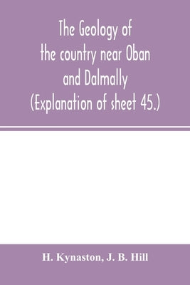 The geology of the country near Oban and Dalmally. (Explanation of sheet 45.) by Kynaston, H.