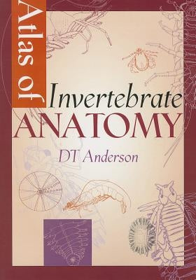 Atlas of Invertebrate Anatomy by Anderson, D. T.