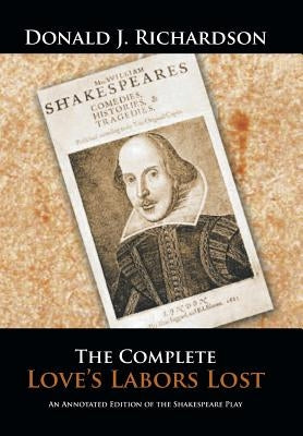 The Complete Love's Labors Lost: An Annotated Edition of the Shakespeare Play by Richardson, Donald J.