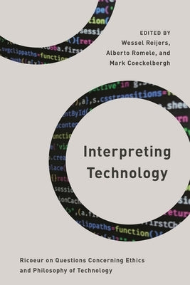 Interpreting Technology: Ricoeur on Questions Concerning Ethics and Philosophy of Technology by Reijers, Wessel