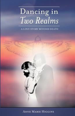 Dancing in Two Realms: A Love Story Beyond Death (Black and White Version) by Higgins, Anne Marie