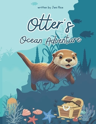 Otter's Ocean Adventure: A Heartwarming Story of Friendship and Bravery by Rice, Jeni