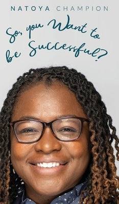 So You Want To Be Successful? by Champion, Natoya