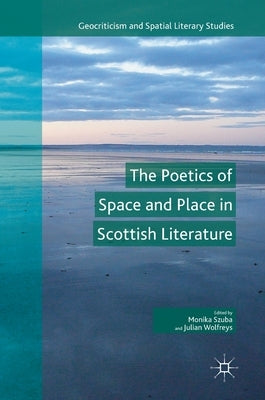 The Poetics of Space and Place in Scottish Literature by Szuba, Monika