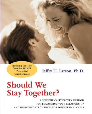 Should We Stay Together?: A Scientifically Proven Method for Evaluating Your Relationship and Improving Its Chances for Long-Term Success by Larson, Jeffry H.