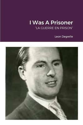 I Was A Prisoner: "La Guerre En Prison" by Degrelle, Leon