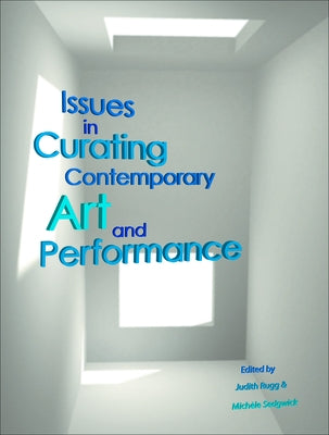 Issues in Curating Contemporary Art and Performance by Rugg, Judith