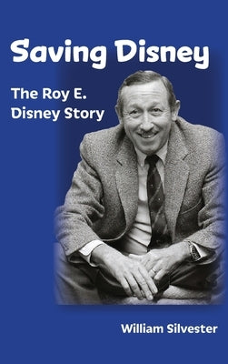 Saving Disney: The Story of Roy E. Disney by Silvester, William