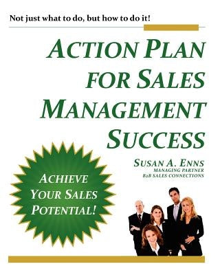 Action Plan For Sales Management Success: Not just what to do, but how to do it! by Enns, Susan A.