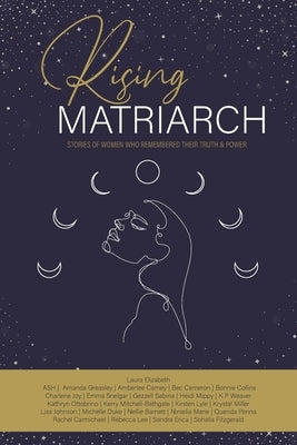 Rising Matriarch: Stories of women who remembered their truth and power by Elizabeth, Laura