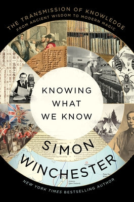 Knowing What We Know: The Transmission of Knowledge: From Ancient Wisdom to Modern Magic by Winchester, Simon