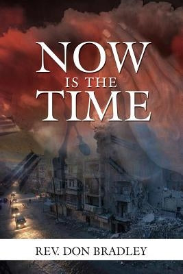 Now Is the Time - A Call to Action for the Procrastinating Christian by Bradley, Don