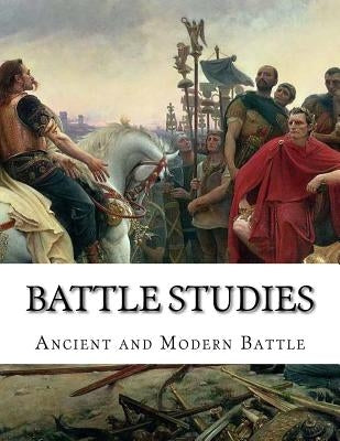 Battle Studies: Ancient and Modern Battle by Greely, Colonel John N.