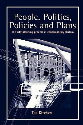 People, Politics, Policies and Plans: The City Planning Process in Contemporary Britain by Kitchen, Ted