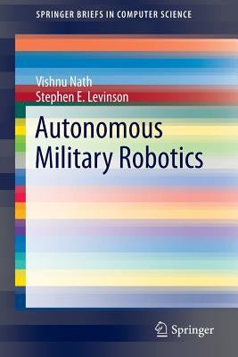 Autonomous Military Robotics by Nath, Vishnu