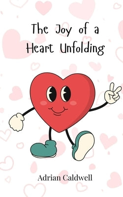 The Joy of a Heart Unfolding by Caldwell, Adrian