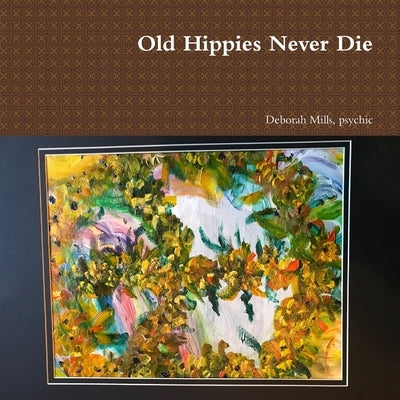 Old Hippies Never Die by Mills, Psychic Deborah
