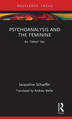 Psychoanalysis and the Feminine: An "Other" Sex by Schaeffer, Jacqueline